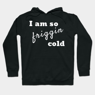 I am so friggin cold Hoodie